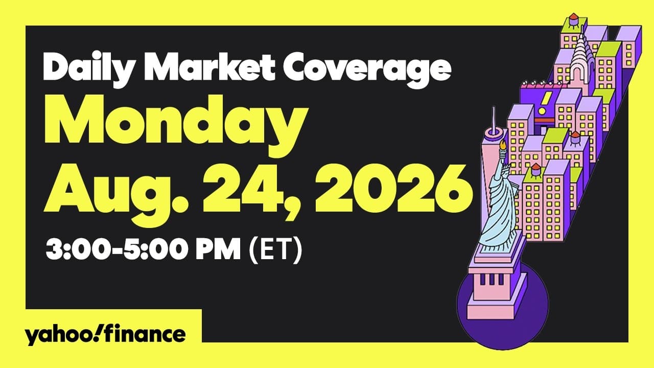 Yahoo Finance Live: Daily Market Coverage - August 24, 2026 3PM - 5PM (ET)