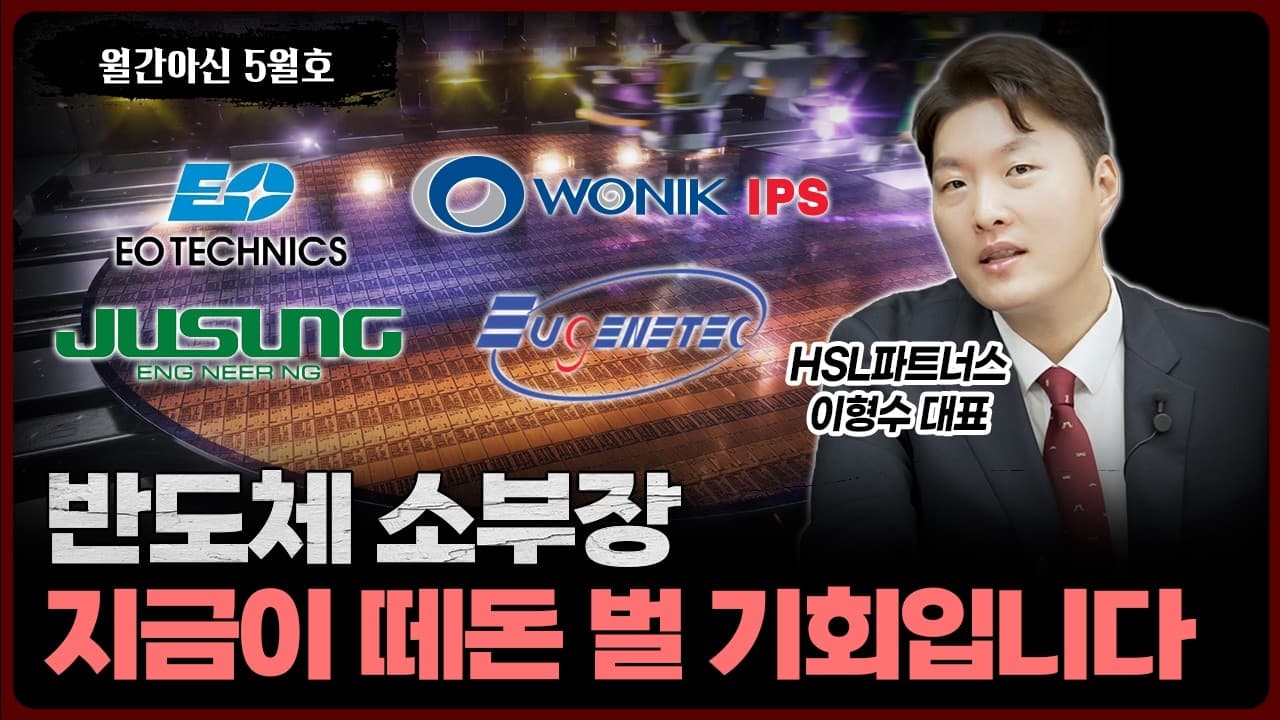 드디어 기회가 왔다! 반도체 소부장 지금이 떼돈 벌 절호의 기회입니다 [월간아신 5월호 2부]