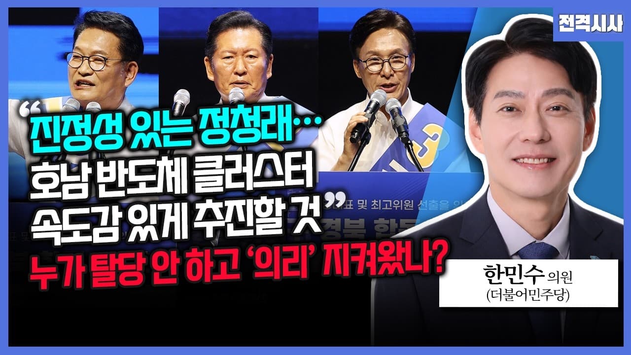 [전격시사] "진정성 있는 정청래…호남 반도체 클러스터 속도감 있게 추진할 것" 누가 탈당 안 하고''의리'' 지켜왔나?-한민수 더불어민주당 의원