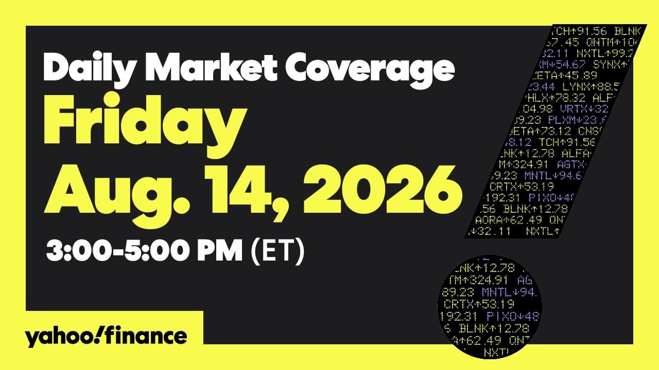 Yahoo Finance Live: Daily Market Coverage - August 14, 2026 3PM - 5PM (ET)