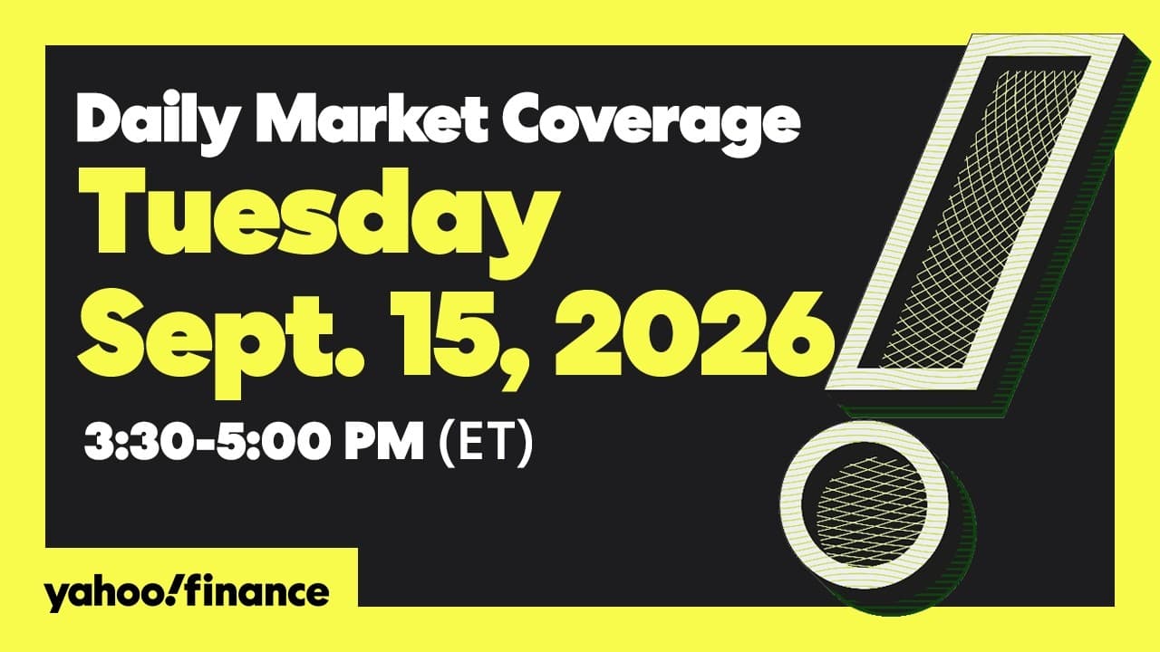 Yahoo Finance Live: Daily Market Coverage - September 15, 2026 3PM - 5PM (ET)