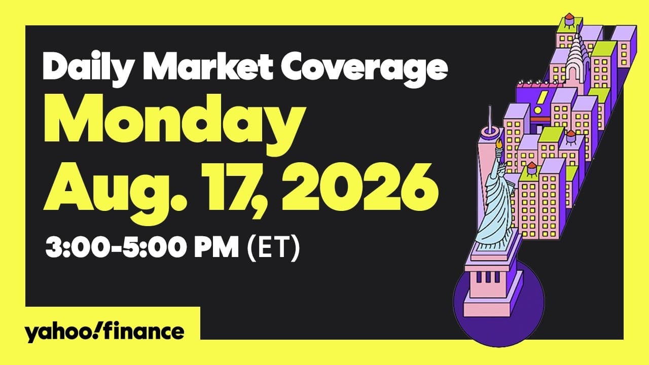 Yahoo Finance Live: Daily Market Coverage - August 17, 2026 3PM - 5PM (ET)