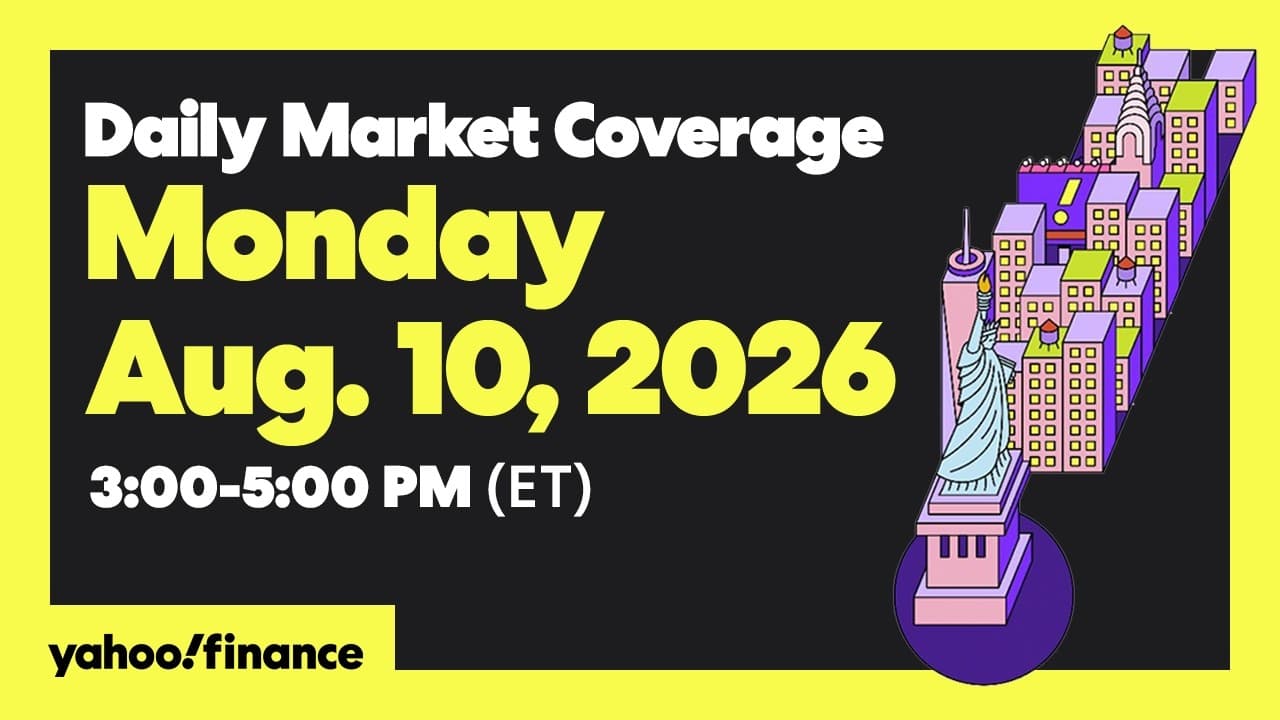 Yahoo Finance Live: Daily Market Coverage - August 10, 2026 3PM - 5PM (ET)