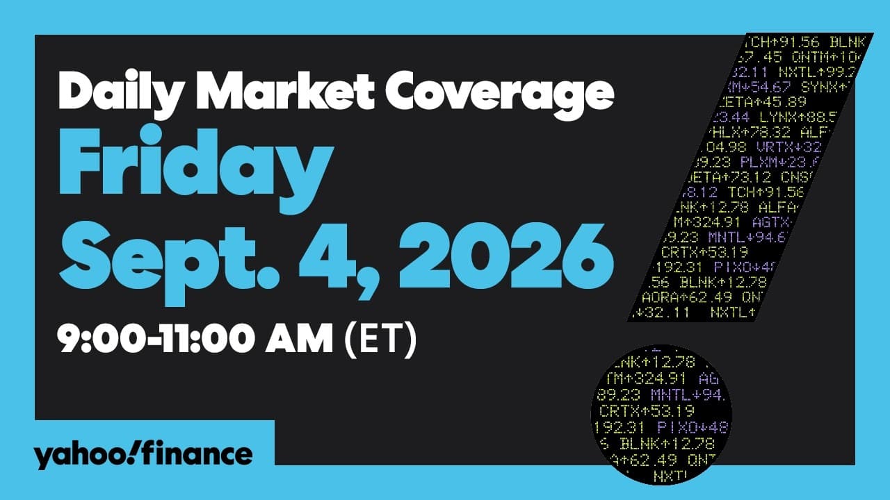 Yahoo Finance Live: Daily Market Coverage - September 4, 2026 9AM-11AM (ET)