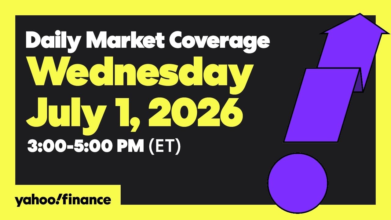 Yahoo Finance Live: Daily Market Coverage - July 1, 2026 3PM - 5PM (ET)