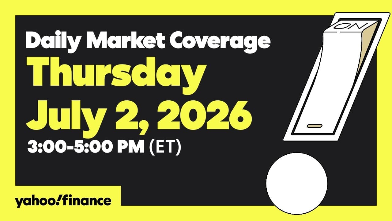 Yahoo Finance Live: Daily Market Coverage - July 2, 2026 3PM - 5PM (ET)
