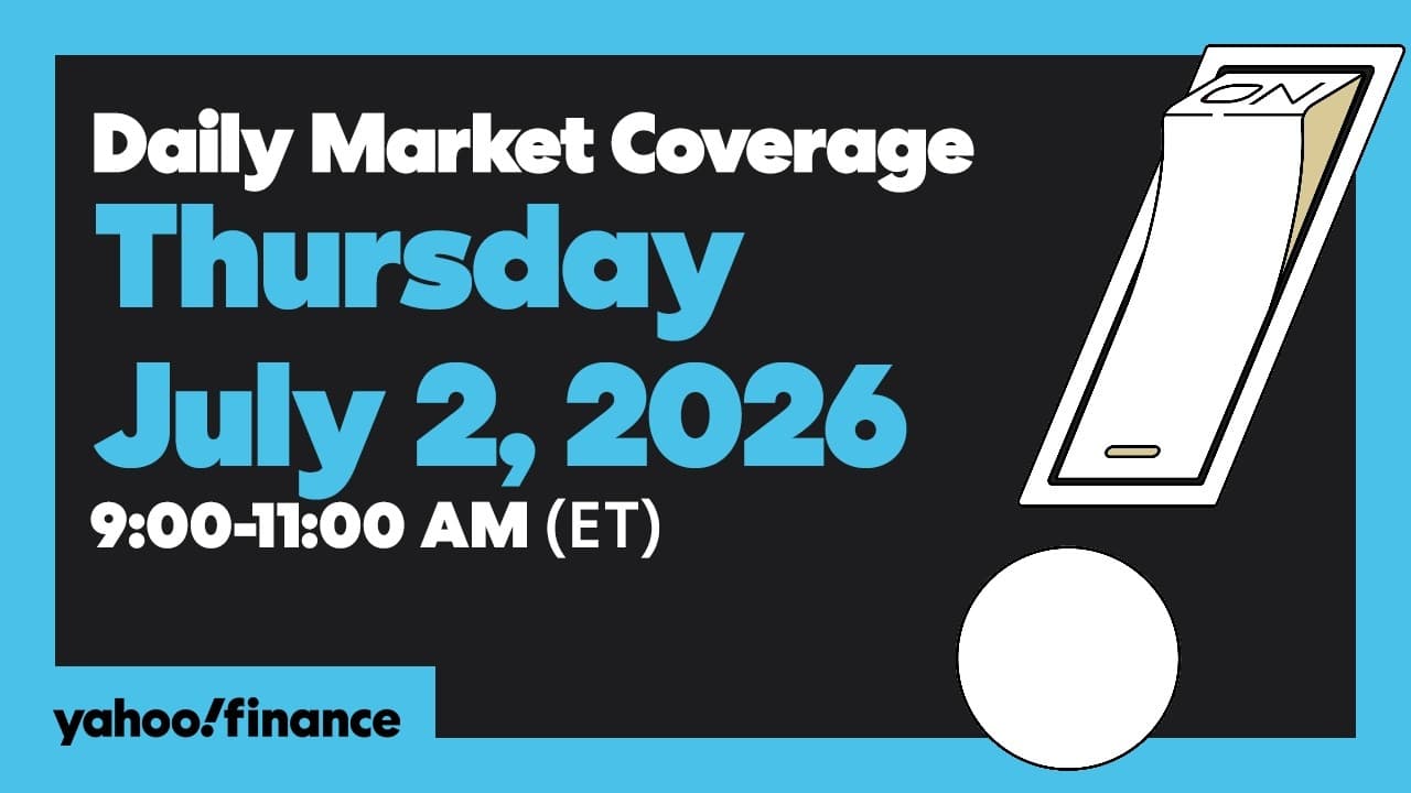 Yahoo Finance Live: Daily Market Coverage - July 2, 2026 9AM-11AM (ET)