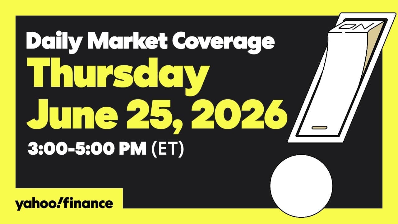 Yahoo Finance Live: Daily Market Coverage - June 25, 2026 3PM - 5PM (ET)