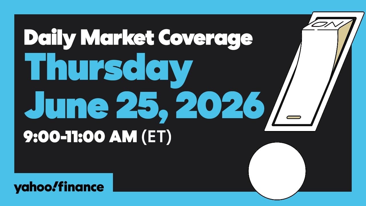 Yahoo Finance Live: Daily Market Coverage - June 25, 2026 9AM-11AM (ET)
