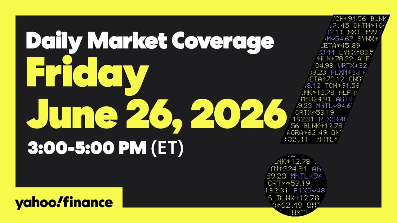 Yahoo Finance Live: Daily Market Coverage - June 26, 2026 3PM - 5PM (ET)