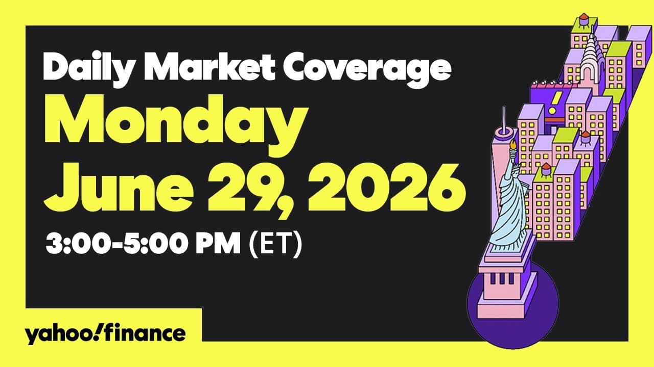 Yahoo Finance Live: Daily Market Coverage - June 29, 2026 3PM - 5PM (ET)