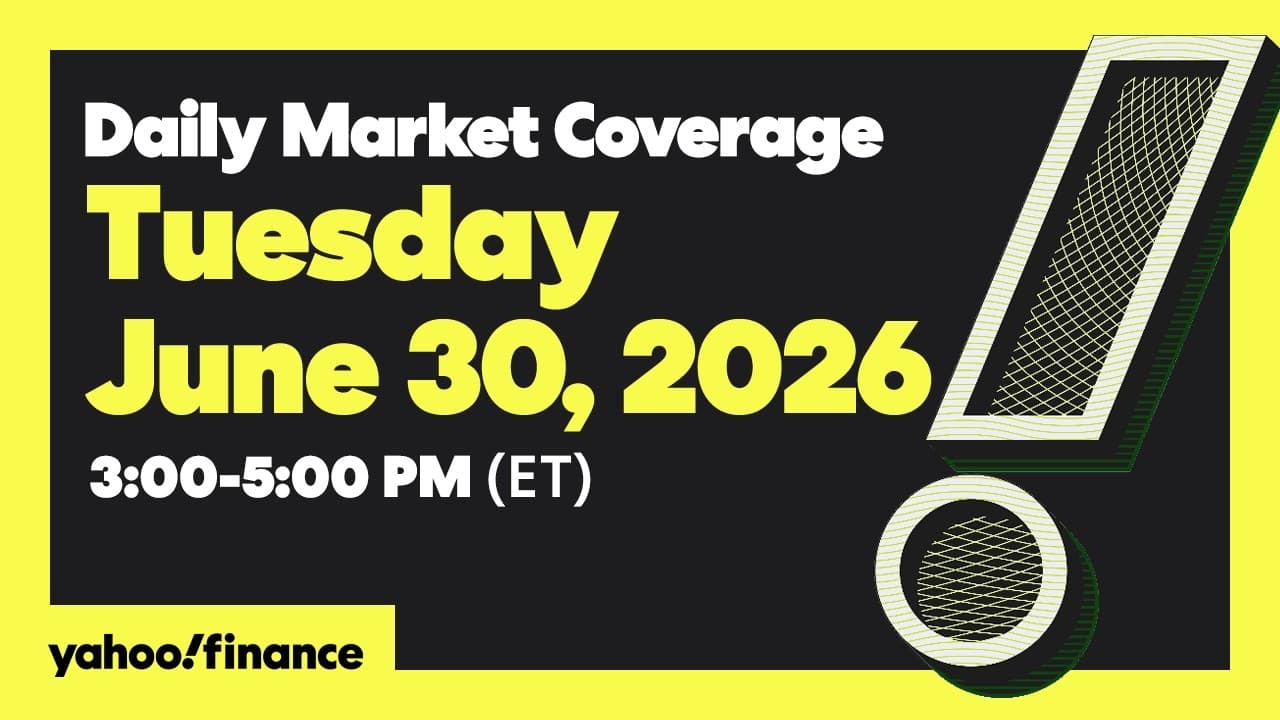 Yahoo Finance Live: Daily Market Coverage - June 30, 2026 3PM - 5PM (ET)