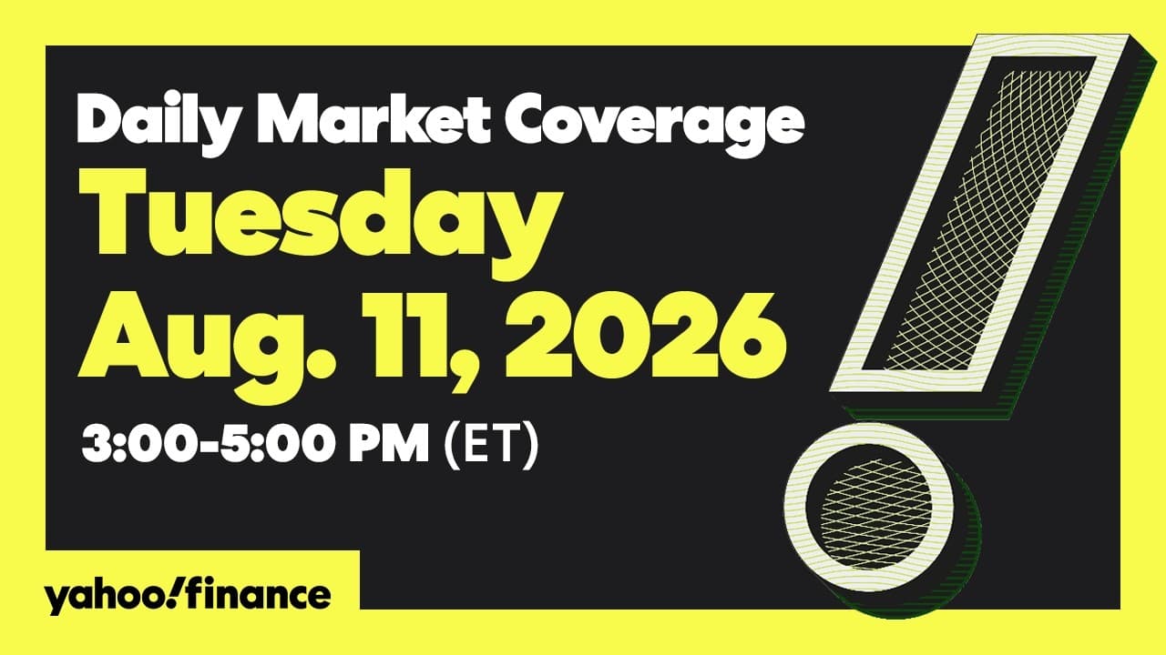 Yahoo Finance Live: Daily Market Coverage - August 11, 2026 3PM - 5PM (ET)
