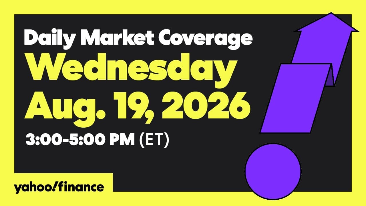 Yahoo Finance Live: Daily Market Coverage - August 19, 2026 3PM - 5PM (ET)