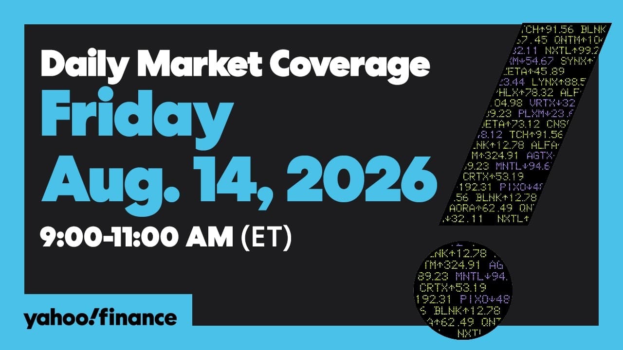Yahoo Finance Live: Daily Market Coverage - August 14, 2026 9AM-11AM (ET)